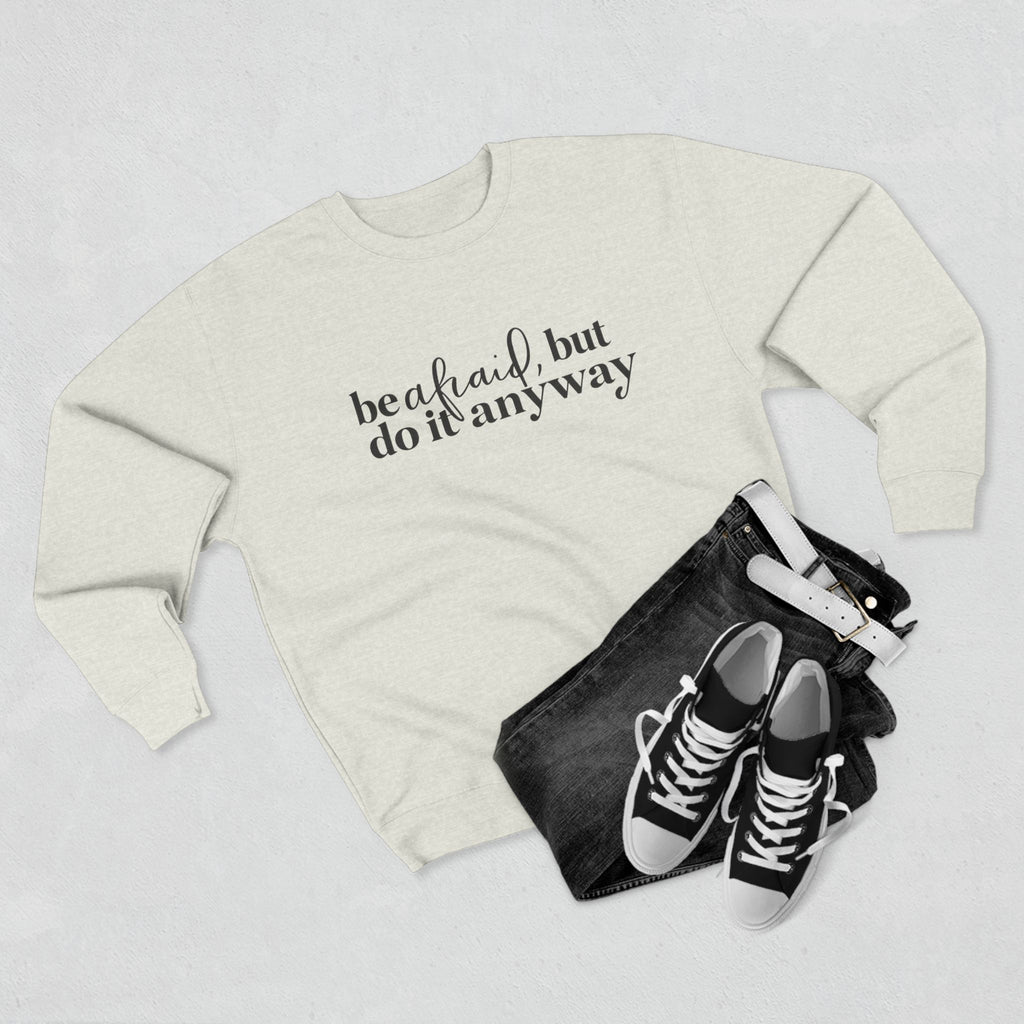 Crewneck Sweatshirt - "Be Afraid, But Do It Anyway" Inspirational Quote