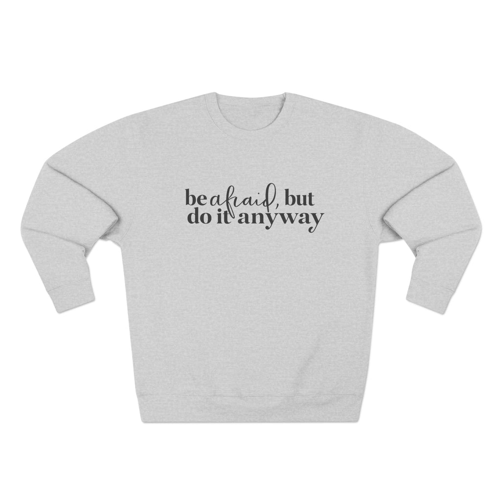 Crewneck Sweatshirt - "Be Afraid, But Do It Anyway" Inspirational Quote