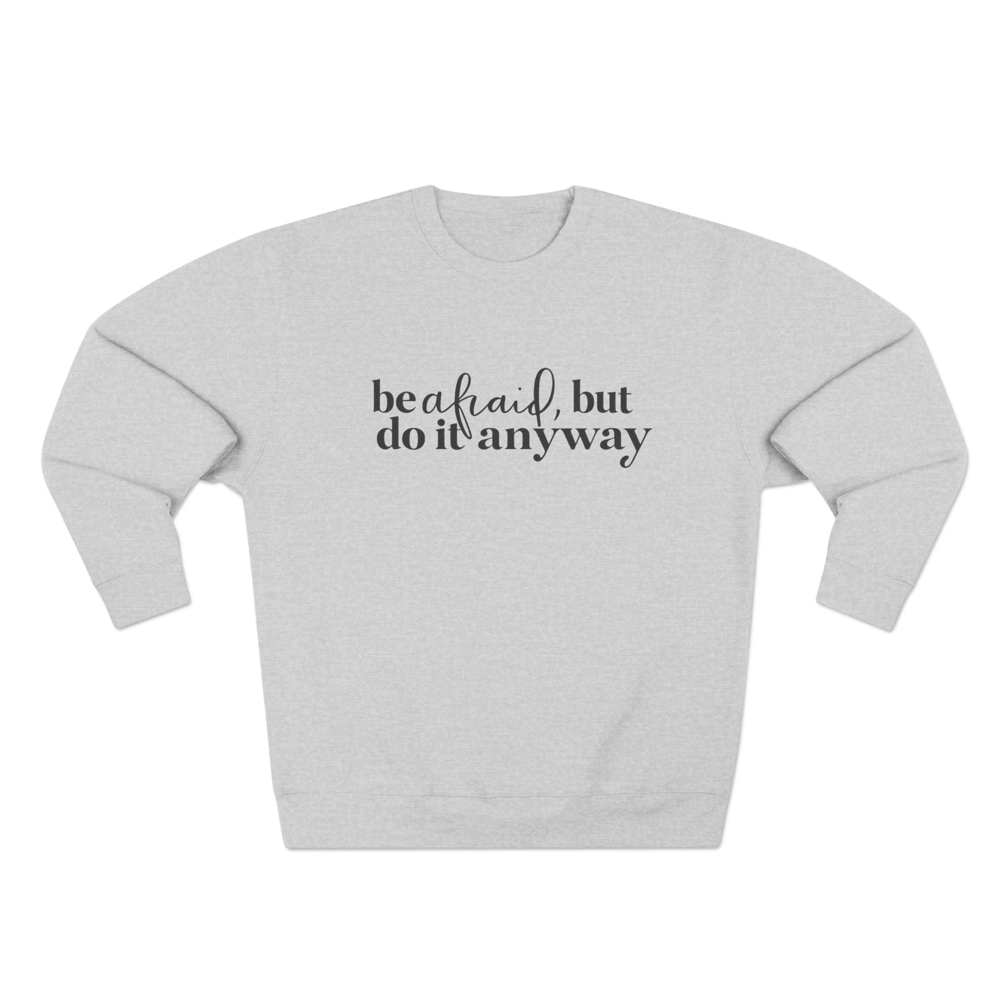 Crewneck Sweatshirt - "Be Afraid, But Do It Anyway" Inspirational Quote