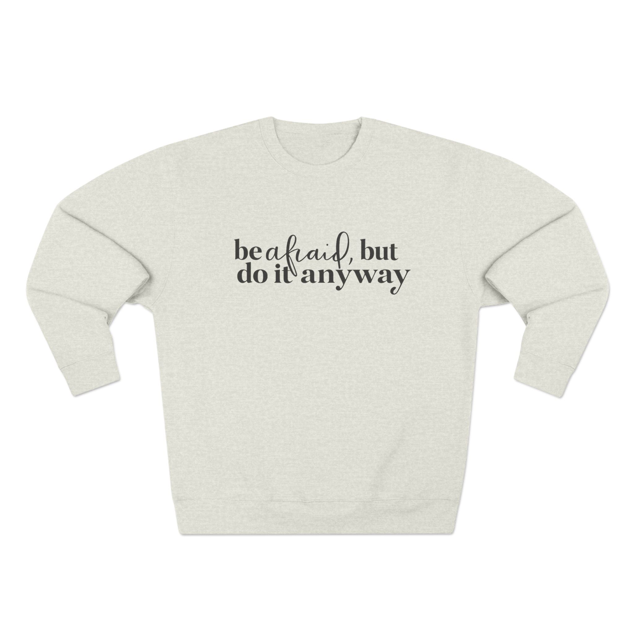 Crewneck Sweatshirt - "Be Afraid, But Do It Anyway" Inspirational Quote
