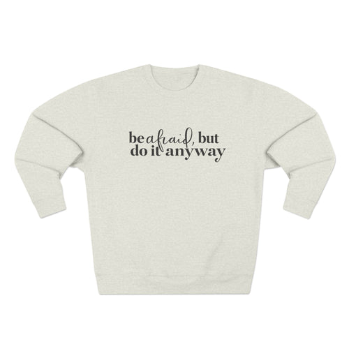 Crewneck Sweatshirt - "Be Afraid, But Do It Anyway" Inspirational Quote