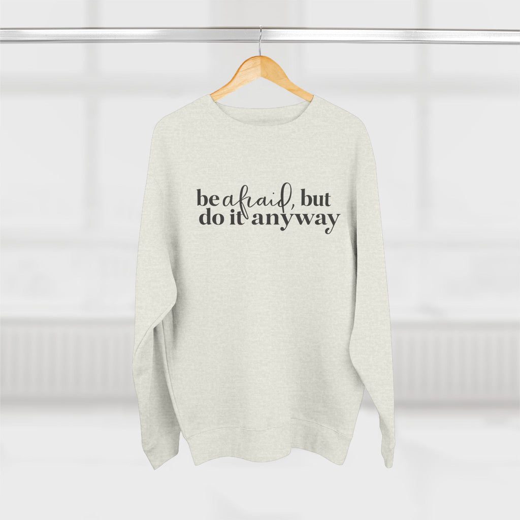 Crewneck Sweatshirt - "Be Afraid, But Do It Anyway" Inspirational Quote